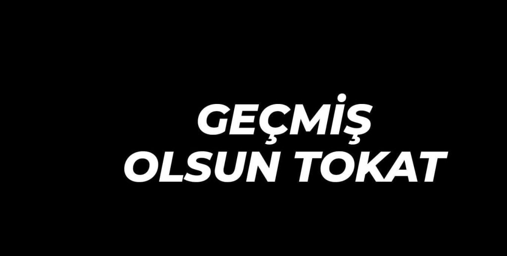 Geçmiş Olsun Tokat