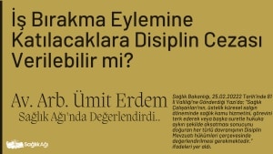 İş Bırakma Eylemine Katılacaklara Disiplin Cezası Verilebilir mi? Av. Ümit Erdem Sağlık Ağı’nda Değerlendirdi..