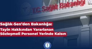 Sağlık-Sen’den Bakanlığa: Tayin Hakkından Yararlanan Sözleşmeli Personel Yerinde Kalsın