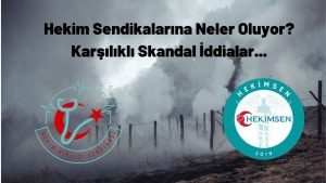 Hekim Sendikalarına Neler Oluyor? Karşılıklı Skandal İddialar..