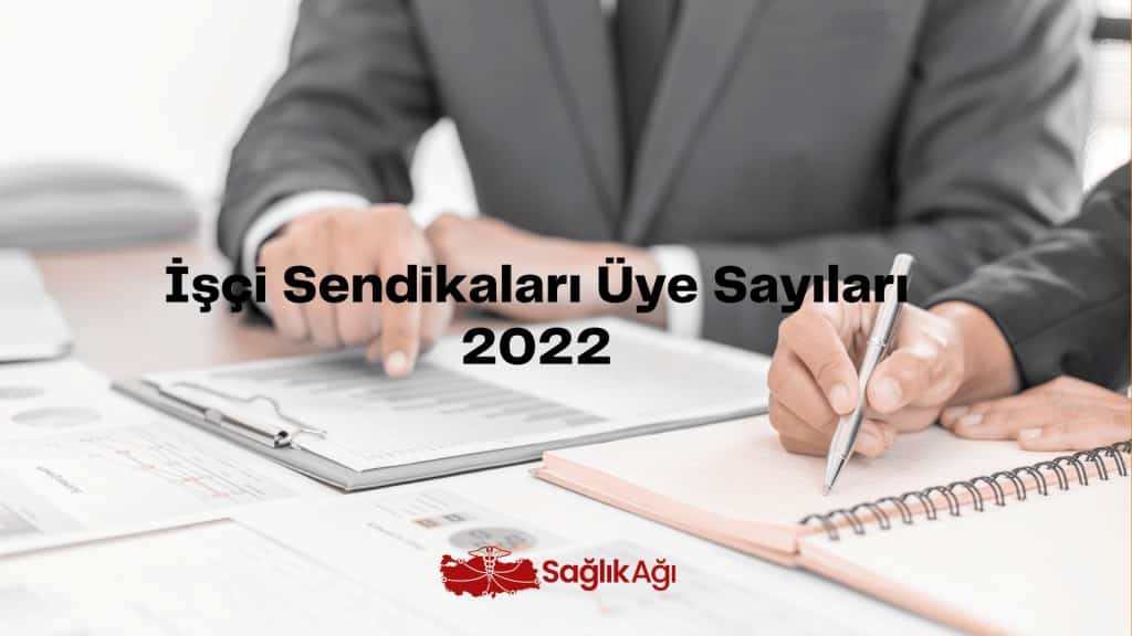 isci sendikalari uye sayilari 2022