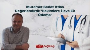 Mutemet Sedat Atlas Değerlendirdi: “Hekimlere İlave Ek Ödeme”