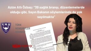 Azize Atlı Özbaş: “39 sağlık branşı, düzenlemelerde olduğu gibi, Sayın Bakanın söylemlerinde de yok sayılmakta”