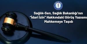 Sağlık-Sen, Sağlık Bakanlığı’nın “İdari İzin” Hakkındaki Görüş Yazısını Mahkemeye Taşıdı