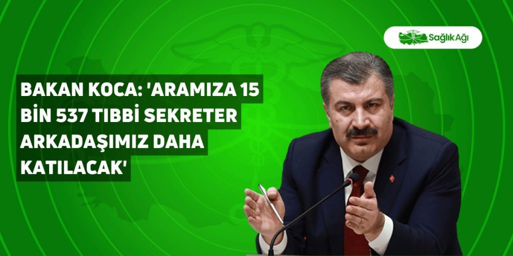 bakan koca 8216aramiza 15 bin 537 tibbi sekreter arkadasimiz daha katilacak8217