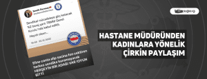 Hastane Müdüründen Kadınlara Yönelik Çirkin Paylaşım