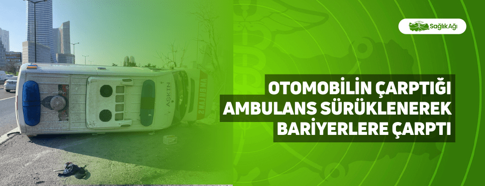 Otomobilin Çarptığı Ambulans Sürüklenerek Bariyerlere Çarptı