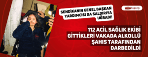 112 Acil Sağlık Ekibi Gittikleri Vakada Alkollü Şahıs Tarafından Darbedildi