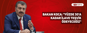 Bakan Koca: “Yüzde 30’a Kadar İlave Teşvik Ödeyeceğiz”