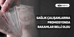 Sağlık Çalışanlarına Promosyonda Rakamlar Belli Oldu