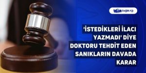 ‘İstedikleri İlacı Yazmadı’ Diye Doktoru Tehdit Eden Sanıkların Davasında Karar