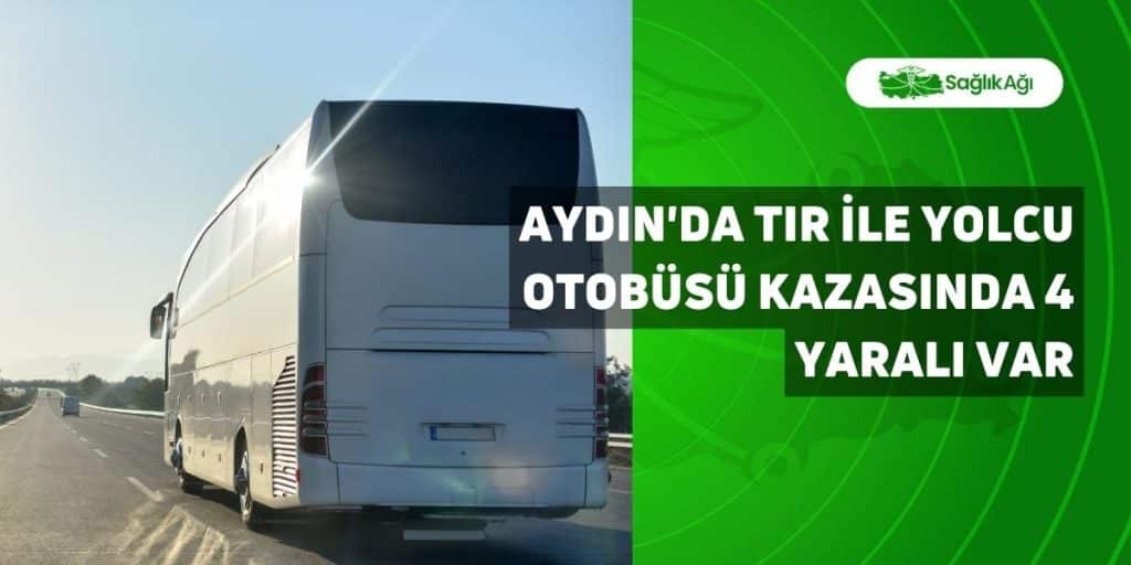 Aydın'da Tır İle Yolcu Otobüsü Kazasında 4 Yaralı Var
