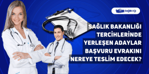 Sağlık Bakanlığı Tercihlerinde Yerleşen Adaylar Başvuru Evrakını Nereye Teslim Edecek?