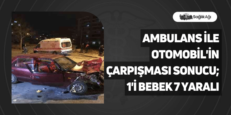 Konya'da Ambulans ile Otomobil'in Çarpışması Sonucu; 1'i Bebek 7 Yaralı