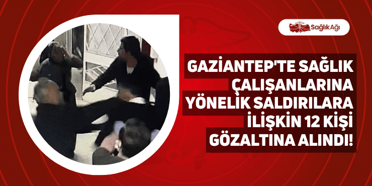 gaziantep'te sağlık çalışanlarına yönelik saldırılara i̇lişkin 12 kişi gözaltına alındı!