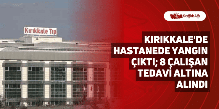 kırıkkale'de hastanede yangın çıktı; 8 çalışan tedavi altına alındı