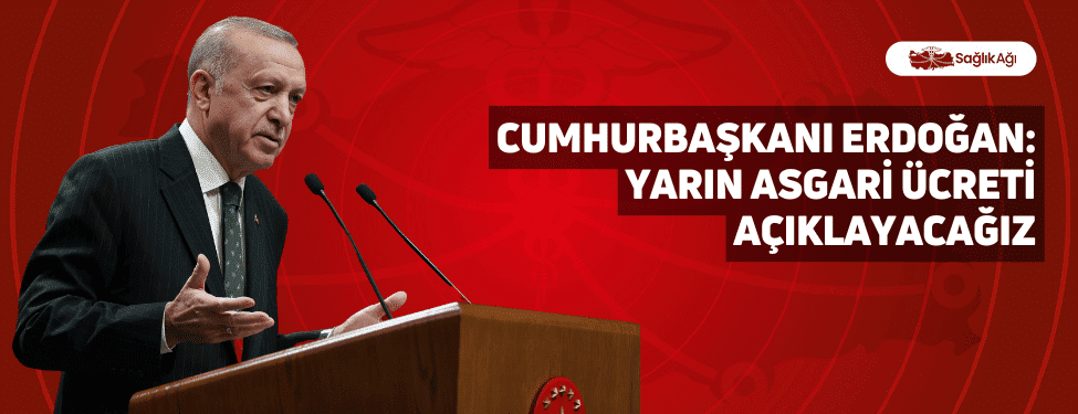 cumhurbaşkanı erdoğan: "yarın asgari ücreti açıklıyoruz"