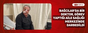 Bağcılar’da Doktor, Görev Yaptığı Aile Sağlığı Merkezinde Darbedildi