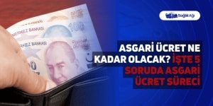 Asgari Ücret Ne Kadar Olacak? İşte 5 Soruda Asgari Ücret Süreci