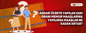 Asgari Ücrete Yapılan Zam Oranı Memur Maaşlarına Yapılırsa Maaşlar Ne Kadar Artar?