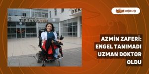 Azmin Zaferi: Engel Tanımadı Uzman Doktor Oldu