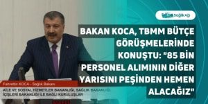 Bakan Koca, TBMM Bütçe Görüşmelerinde Konuştu: “85 Bin Personel Alımının Diğer Yarısını Peşinden Hemen Alacağız”