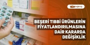 Beşeri Tıbbi Ürünlerin Fiyatlandırılmasına Dair Kararda Değişiklik