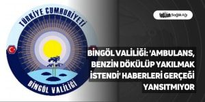 Bingöl Valiliği: ‘Ambulans, Benzin Dökülüp Yakılmak İstendi’ Haberleri Gerçeği Yansıtmıyor