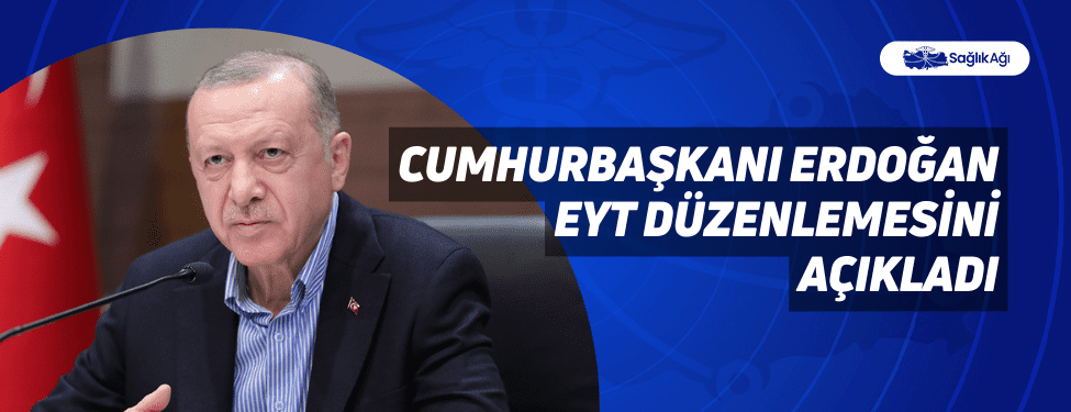 Cumhurbaşkanı Erdoğan EYT Düzenlemesini Açıkladı