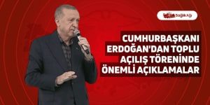 Cumhurbaşkanı Erdoğan’dan Toplu Açılış Töreninde Önemli Açıklamalar