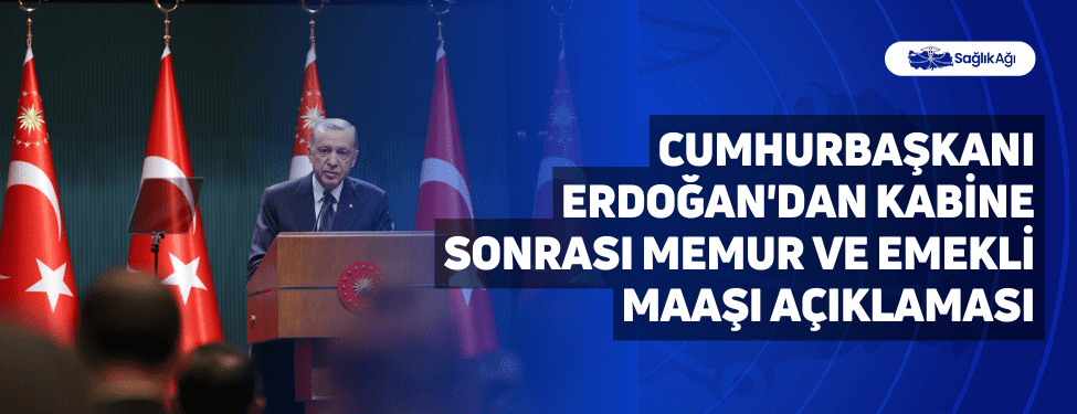 Cumhurbaşkanı Erdoğan'dan Kabine Sonrası Memur ve Emekli Maaşı Açıklaması