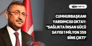 Cumhurbaşkanı Yardımcısı Oktay: “Sağlıkta insan gücü sayısı 1 milyon 359 bine çıktı”