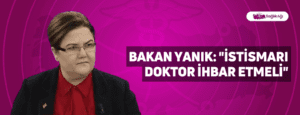 Bakan Yanık: “İstismarı doktor ihbar etmeli”