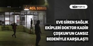 Eve Giren Sağlık Ekipleri Doktor Kadir Çoşkun’un Cansız Bedeniyle Karşılaştı