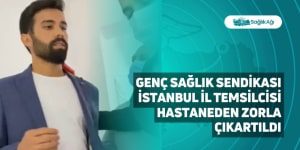 Genç Sağlık Sendikası İstanbul İl Temsilcisi Hastaneden Zorla Çıkartıldı