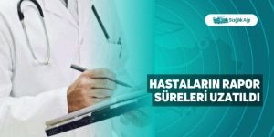 Hastaların Rapor Süreleri Uzatıldı