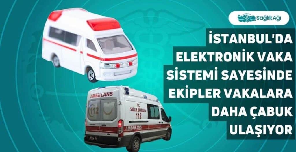 İstanbul'da Elektronik Vaka Sistemi Sayesinde Ekipler Vakalara Daha Çabuk Ulaşıyor