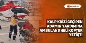 Kalp Krizi Geçiren Adamın Yardımına Ambulans Helikopter Yetişti