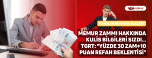 Memur Zammı Hakkında Kulis Bilgileri Sızdı… TGRT: “Yüzde 30 zam+10 puan refah beklentisi”