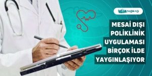 Mesai Dışı Poliklinik Uygulaması Birçok İlde Yaygınlaşıyor