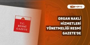 Organ Nakli Hizmetleri Yönetmeliği Resmi Gazete’de