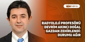 Radyoloji Profesörü Devrim Akıncı Doğal Gazdan Zehirlendi: Durumu Ağır