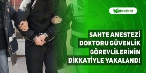 Sahte Anestezi Doktoru Güvenlik Görevlilerinin Dikkatiyle Yakalandı