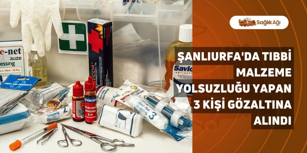 Şanlıurfa'da Tıbbi Malzeme Yolsuzluğu Yapan 3 Kişi Gözaltına Alındı