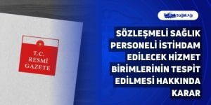 Sözleşmeli Sağlık Personeli İstihdam Edilecek Hizmet Birimlerinin Tespit Edilmesi Hakkında Karar