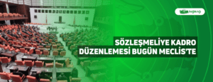 Sözleşmeliye Kadro Düzenlemesi Bugün Meclis’te