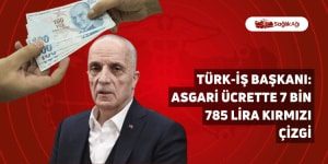 TÜRK-İŞ Başkanı: “Asgari ücrette 7 bin 785 lira kırmızı çizgi”