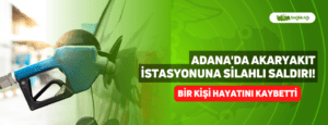 Adana’da Akaryakıt İstasyonuna Silahlı Saldırı