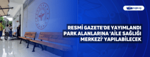 Resmi Gazete’de Yayımlandı Park Alanlarına ‘Aile Sağlığı Merkezi’ Yapılabilecek