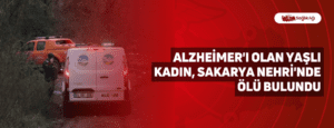 Alzheimer’ı Olan Yaşlı Kadın, Sakarya Nehri’nde Ölü Bulundu